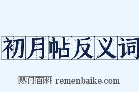 初月帖反义词是什么意思的图片